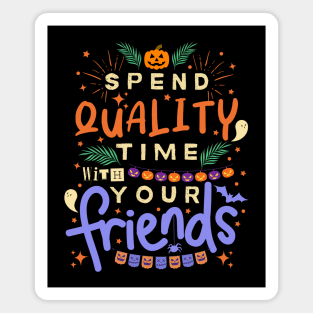 Inspirational And Motivational Halloween Quote “Spend Quality Time With Your Friends” Magnet